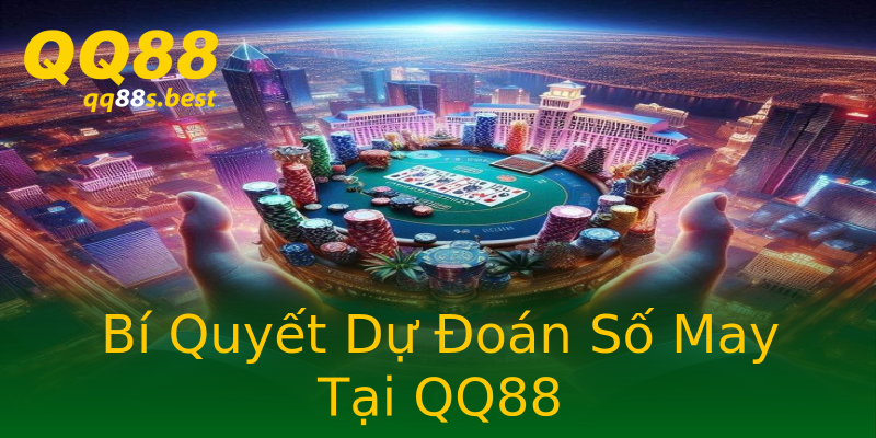 Bí Quyết Dự Đoán Số May Tại QQ88 Bí Quyết Dự Đoán Số May Tại QQ88