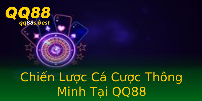 Chiến Lược Cá Cược Thông Minh Tại QQ88 Chiến Lược Cá Cược Thông Minh Tại QQ88