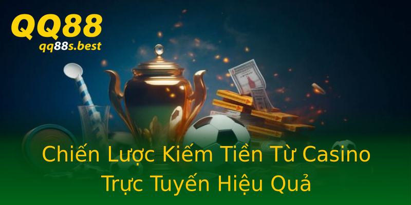 Chiến Lược Kiếm Tiền Từ Casino Trực Tuyến Hiệu Quả Chiến Lược Kiếm Tiền Từ Casino Trực Tuyến Hiệu Quả