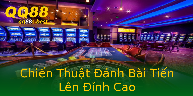 Chiến Thuật Đánh Bài Tiến Lên Đỉnh Cao Chiến Thuật Đánh Bài Tiến Lên Đỉnh Cao
