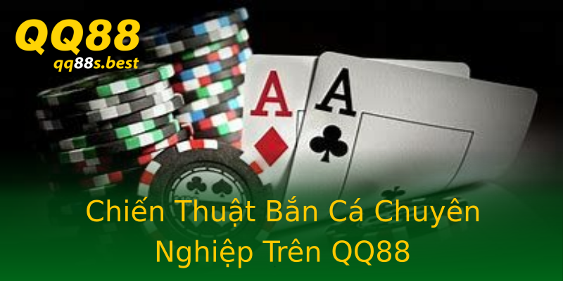 Chiến Thuật Bắn Cá Chuyên Nghiệp Trên QQ88 Chiến Thuật Bắn Cá Chuyên Nghiệp Trên QQ88