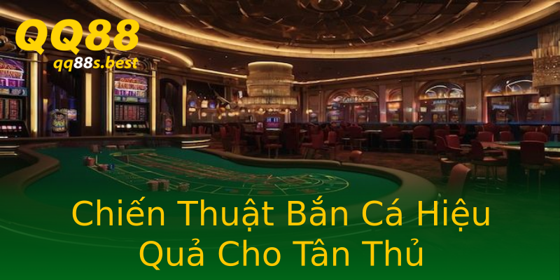Chiến Thuật Bắn Cá Hiệu Quả Cho Tân Thủ Chiến Thuật Bắn Cá Hiệu Quả Cho Tân Thủ