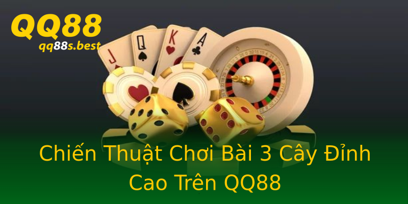 Chiến Thuật Chơi Bài 3 Cây Đỉnh Cao Trên QQ88 Chiến Thuật Chơi Bài 3 Cây Đỉnh Cao Trên QQ88