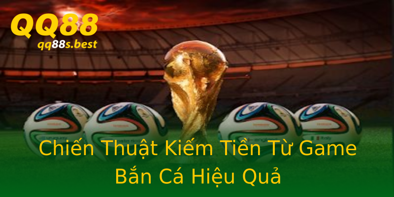 Chiến Thuật Kiếm Tiền Từ Game Bắn Cá Hiệu Quả Chiến Thuật Kiếm Tiền Từ Game Bắn Cá Hiệu Quả