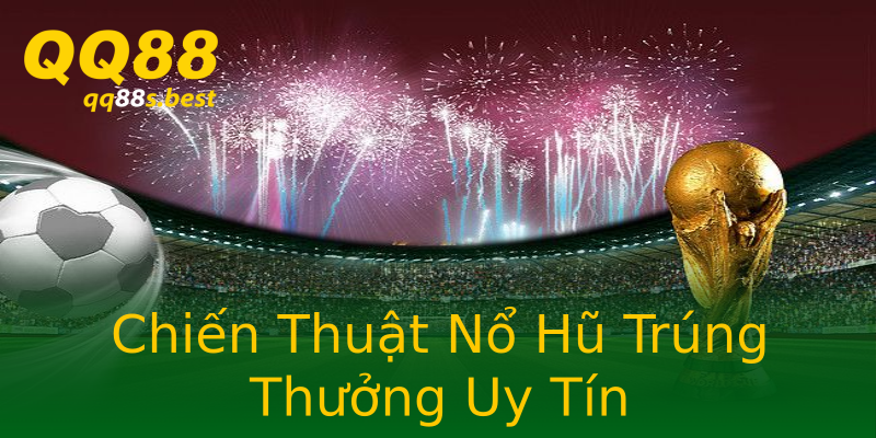 Chiến Thuật Nổ Hũ Trúng Thưởng Uy Tín Chiến Thuật Nổ Hũ Trúng Thưởng Uy Tín