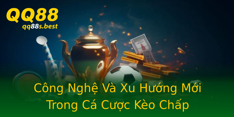 Công Nghệ Và Xu Hướng Mới Trong Cá Cược Kèo Chấp Công Nghệ Và Xu Hướng Mới Trong Cá Cược Kèo Chấp