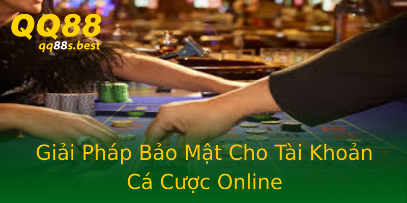 Giải Pháp Bảo Mật Cho Tài Khoản Cá Cược Online Giải Pháp Bảo Mật Cho Tài Khoản Cá Cược Online