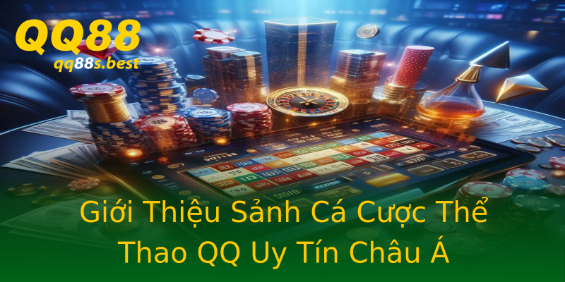 Giới Thiệu Sảnh Cá Cược Thể Thao QQ Uy Tín Châu Á Giới Thiệu Sảnh Cá Cược Thể Thao QQ Uy Tín Châu Á