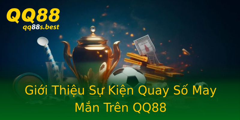 Giới Thiệu Sự Kiện Quay Số May Mắn Trên QQ88 Giới Thiệu Sự Kiện Quay Số May Mắn Trên QQ88