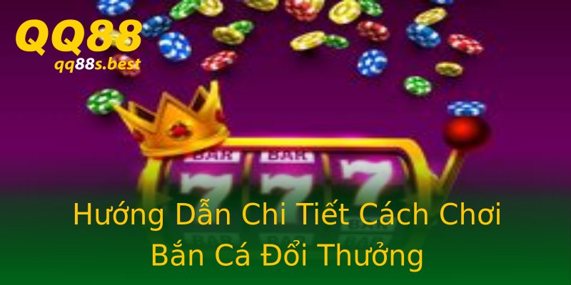 Hướng Dẫn Chi Tiết Cách Chơi Bắn Cá Đổi Thưởng Hướng Dẫn Chi Tiết Cách Chơi Bắn Cá Đổi Thưởng