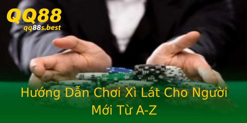 Hướng Dẫn Chơi Xì Lát Cho Người Mới Từ A-Z Hướng Dẫn Chơi Xì Lát Cho Người Mới Từ A-Z