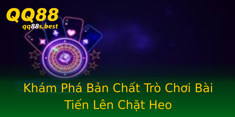 Khám Phá Bản Chất Trò Chơi Bài Tiến Lên Chặt Heo Khám Phá Bản Chất Trò Chơi Bài Tiến Lên Chặt Heo