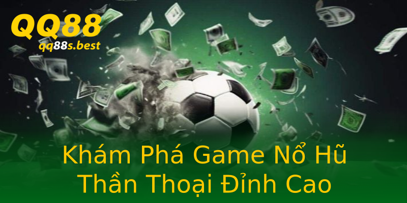 Khám Phá Game Nổ Hũ Thần Thoại Đỉnh Cao Khám Phá Game Nổ Hũ Thần Thoại Đỉnh Cao
