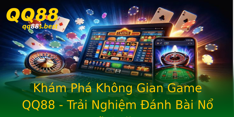 Khám Phá Không Gian Game QQ88 - Trải Nghiệm Đánh Bài Nổ Hũ Online Khám Phá Không Gian Game QQ88 - Trải Nghiệm Đánh Bài Nổ Hũ Online