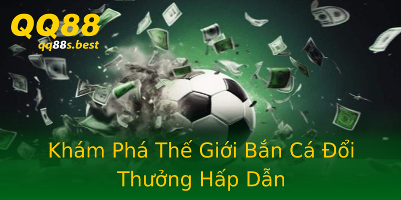 Khám Phá Thế Giới Bắn Cá Đổi Thưởng Hấp Dẫn Khám Phá Thế Giới Bắn Cá Đổi Thưởng Hấp Dẫn