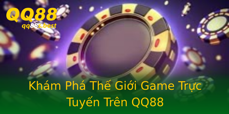 Khám Phá Thế Giới Game Trực Tuyến Trên QQ88 Khám Phá Thế Giới Game Trực Tuyến Trên QQ88