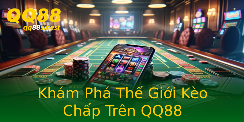 Khám Phá Thế Giới Kèo Chấp Trên QQ88 Khám Phá Thế Giới Kèo Chấp Trên QQ88