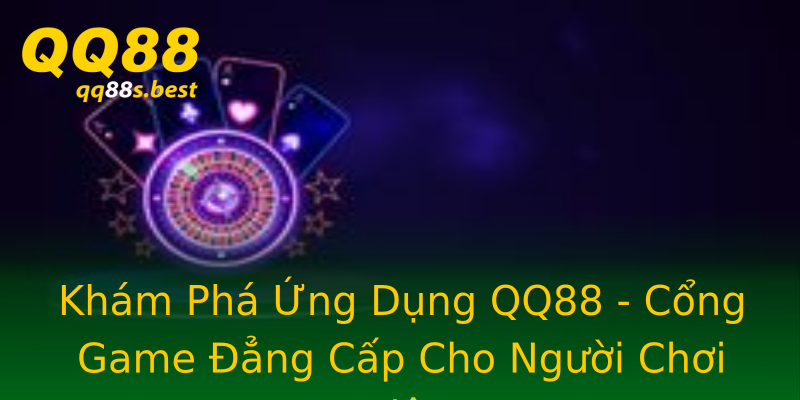Khám Phá Ứng Dụng QQ88 - Cổng Game Đẳng Cấp Cho Người Chơi Việt Khám Phá Ứng Dụng QQ88 - Cổng Game Đẳng Cấp Cho Người Chơi Việt