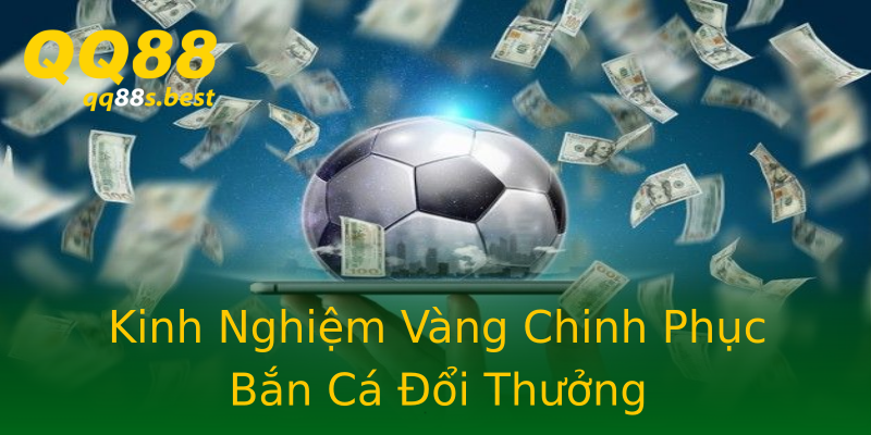 Kinh Nghiệm Vàng Chinh Phục Bắn Cá Đổi Thưởng Kinh Nghiệm Vàng Chinh Phục Bắn Cá Đổi Thưởng