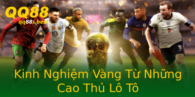 Kinh Nghiệm Vàng Từ Những Cao Thủ Lô Tô Kinh Nghiệm Vàng Từ Những Cao Thủ Lô Tô