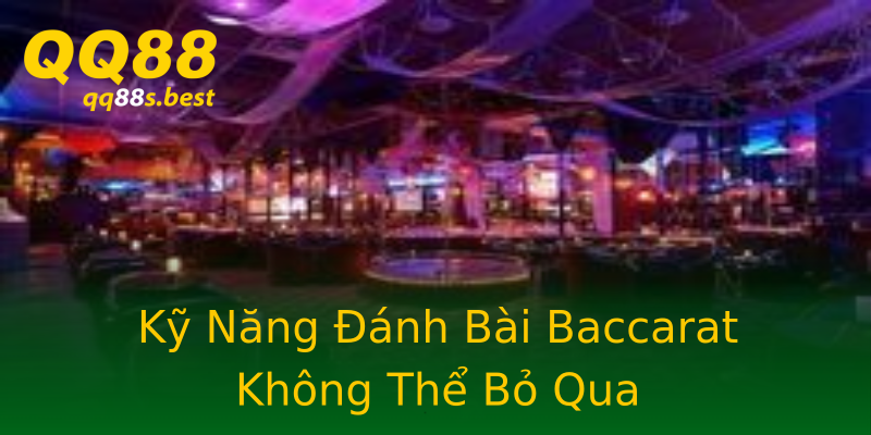 Kỹ Năng Đánh Bài Baccarat Không Thể Bỏ Qua Kỹ Năng Đánh Bài Baccarat Không Thể Bỏ Qua
