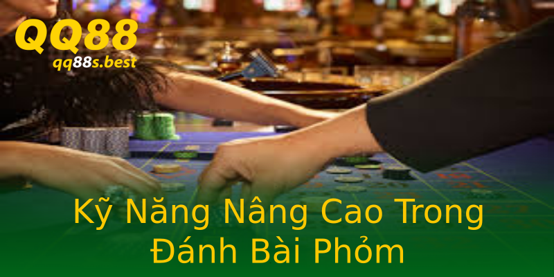 Kỹ Năng Nâng Cao Trong Đánh Bài Phỏm Kỹ Năng Nâng Cao Trong Đánh Bài Phỏm