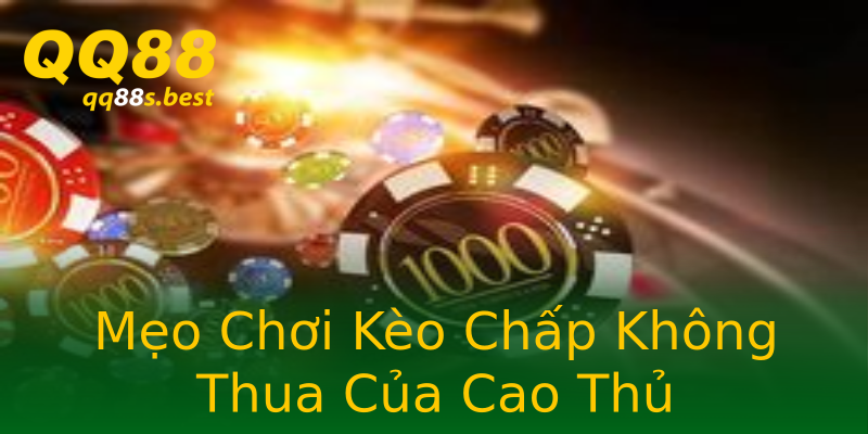 Mẹo Chơi Kèo Chấp Không Thua Của Cao Thủ Mẹo Chơi Kèo Chấp Không Thua Của Cao Thủ