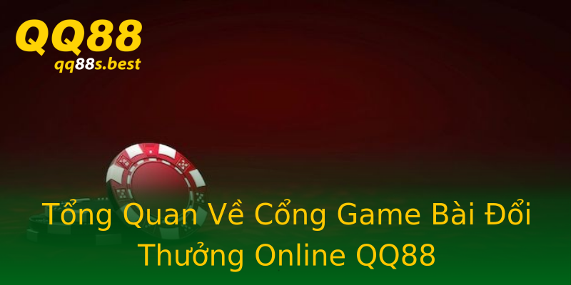 Tổng Quan Về Cổng Game Bài Đổi Thưởng Online QQ88 Tổng Quan Về Cổng Game Bài Đổi Thưởng Online QQ88