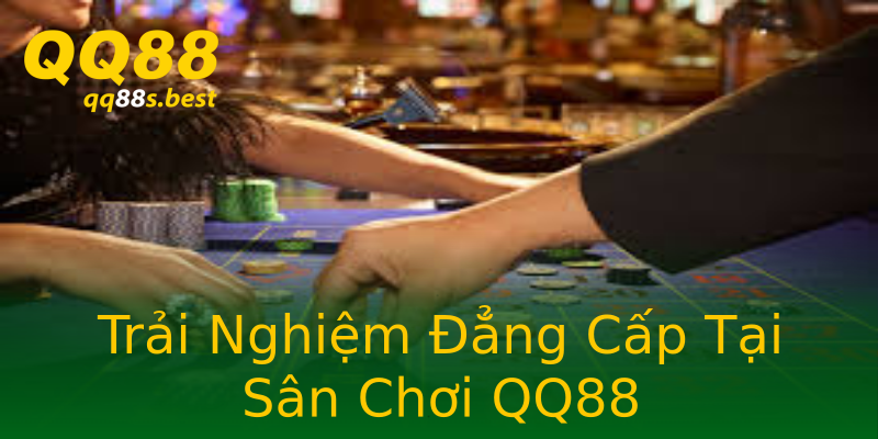 Trải Nghiệm Đẳng Cấp Tại Sân Chơi QQ88 Trải Nghiệm Đẳng Cấp Tại Sân Chơi QQ88
