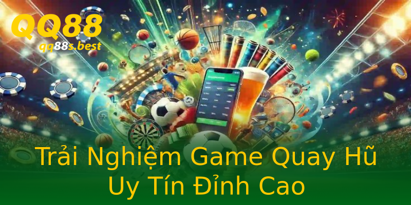 Trải Nghiệm Game Quay Hũ Uy Tín Đỉnh Cao Trải Nghiệm Game Quay Hũ Uy Tín Đỉnh Cao
