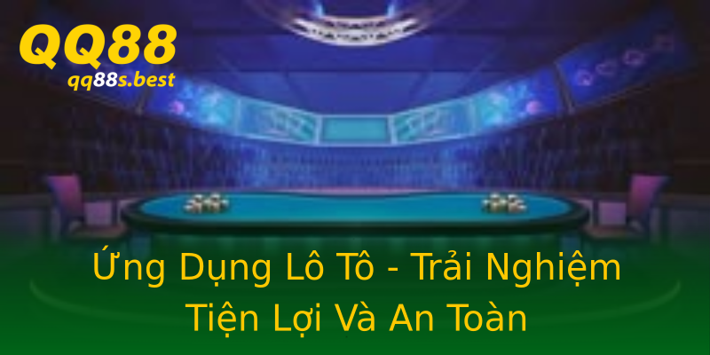 Ứng Dụng Lô Tô - Trải Nghiệm Tiện Lợi Và An Toàn Ứng Dụng Lô Tô - Trải Nghiệm Tiện Lợi Và An Toàn